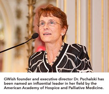 GWish founder and executive director Dr. Puchalski has been named an influential leader in her field by the American Academy of Hospice and Palliative Medicine.